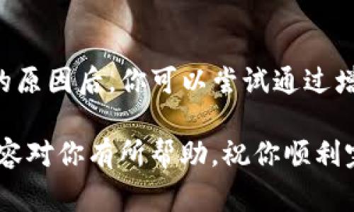 对于“T P 钱包转钱包一直打包中”的问题，我们可以进行一些分析和建议。首先，这个情况通常是因为区块链网络的交易处理速度慢所致，接下来我们将详细介绍可能的原因、解决办法以及一些建议，以帮助你顺利完成交易。

一、什么是“打包中”状态？
在区块链技术中，交易需要被打包进区块，才能得以确认。当你在 T P 钱包中进行转账时，系统会将你的交易信息发送到区块链网络。如果网络繁忙，交易就可能处于“打包中”的状态。这意味着你的交易尚未被矿工或验证者处理。

二、造成转账一直打包中的原因
造成这一现象的原因主要有以下几种：
ul
    listrong网络拥堵：/strong在某些特定时段，用户的交易请求可能会急剧增加，从而导致网络拥堵。这时候，很多交易都在等待处理。/li
    listrong手续费不足：/strong区块链往往根据交易手续费的高低决定优先级。如果你设置的手续费过低，交易可能会被延迟确认。/li
    listrong交易量大：/strong如果同时有大量用户在进行交易，区块链网络可能无法及时处理所有请求。/li
/ul

三、如何解决“打包中”的问题
如果你发现自己的转账一直处于“打包中”，可以尝试以下几种方法：
ul
    listrong耐心等待：/strong在很多情况下，交易会在一段时间后被确认。你可以先耐心等待，不必太过焦虑。/li
    listrong提高交易手续费：/strong如果可能的话，可以尝试重新发起转账，并增加可接受的手续费，以提高交易优先级。/li
    listrong检查网络状态：/strong可以通过一些区块链浏览器来查看当前网络的繁忙程度，了解你的交易是否处于正常范围内。/li
/ul

四、如何避免未来的转账问题
为了避免以后再遇到类似的问题，建议采取以下措施：
ul
    listrong选择合适的交易时间：/strong在网络使用较少的时间进行转账，比如周末或早晨，这样可以提高处理速度。/li
    listrong设置适当的手续费：/strong在发送交易时，参考当前网络的手续费水平，合理设置手续费。/li
    listrong定期查看钱包信息：/strong保持对钱包状态的关注，确保你的资产安全。/li
/ul

五、总结
总的来说，“T P 钱包转钱包一直打包中”这个问题，通常是由于网络拥堵或者手续费设置不合理导致的。了解了背后的原因后，你可以尝试通过增加手续费或耐心等待来解决。今后在进行转账时，注意选择合适的时间和设置合理的手续费，以避免类似问题的发生。

说真的，区块链的世界充满了各种可能性和挑战，但只要掌握了其中的一些诀窍，许多问题就能迎刃而解。希望上述内容对你有所帮助，祝你顺利完成每一次交易！