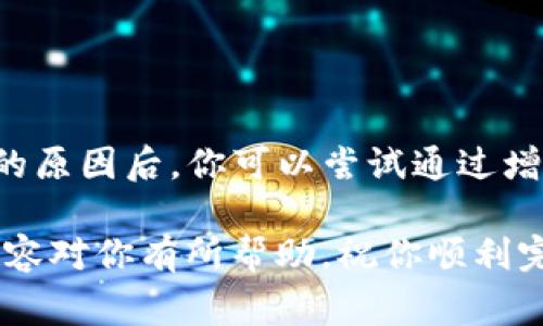 对于“T P 钱包转钱包一直打包中”的问题，我们可以进行一些分析和建议。首先，这个情况通常是因为区块链网络的交易处理速度慢所致，接下来我们将详细介绍可能的原因、解决办法以及一些建议，以帮助你顺利完成交易。

一、什么是“打包中”状态？
在区块链技术中，交易需要被打包进区块，才能得以确认。当你在 T P 钱包中进行转账时，系统会将你的交易信息发送到区块链网络。如果网络繁忙，交易就可能处于“打包中”的状态。这意味着你的交易尚未被矿工或验证者处理。

二、造成转账一直打包中的原因
造成这一现象的原因主要有以下几种：
ul
    listrong网络拥堵：/strong在某些特定时段，用户的交易请求可能会急剧增加，从而导致网络拥堵。这时候，很多交易都在等待处理。/li
    listrong手续费不足：/strong区块链往往根据交易手续费的高低决定优先级。如果你设置的手续费过低，交易可能会被延迟确认。/li
    listrong交易量大：/strong如果同时有大量用户在进行交易，区块链网络可能无法及时处理所有请求。/li
/ul

三、如何解决“打包中”的问题
如果你发现自己的转账一直处于“打包中”，可以尝试以下几种方法：
ul
    listrong耐心等待：/strong在很多情况下，交易会在一段时间后被确认。你可以先耐心等待，不必太过焦虑。/li
    listrong提高交易手续费：/strong如果可能的话，可以尝试重新发起转账，并增加可接受的手续费，以提高交易优先级。/li
    listrong检查网络状态：/strong可以通过一些区块链浏览器来查看当前网络的繁忙程度，了解你的交易是否处于正常范围内。/li
/ul

四、如何避免未来的转账问题
为了避免以后再遇到类似的问题，建议采取以下措施：
ul
    listrong选择合适的交易时间：/strong在网络使用较少的时间进行转账，比如周末或早晨，这样可以提高处理速度。/li
    listrong设置适当的手续费：/strong在发送交易时，参考当前网络的手续费水平，合理设置手续费。/li
    listrong定期查看钱包信息：/strong保持对钱包状态的关注，确保你的资产安全。/li
/ul

五、总结
总的来说，“T P 钱包转钱包一直打包中”这个问题，通常是由于网络拥堵或者手续费设置不合理导致的。了解了背后的原因后，你可以尝试通过增加手续费或耐心等待来解决。今后在进行转账时，注意选择合适的时间和设置合理的手续费，以避免类似问题的发生。

说真的，区块链的世界充满了各种可能性和挑战，但只要掌握了其中的一些诀窍，许多问题就能迎刃而解。希望上述内容对你有所帮助，祝你顺利完成每一次交易！