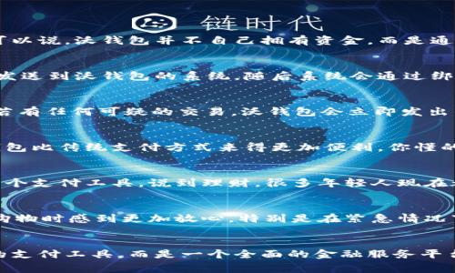 沃钱包是由中国沃尔玛推出的一款电子钱包，主要用于便捷支付和金融服务。在谈论它“用的是哪里的钱”时，可以从多个角度来看待这个问题。

沃钱包的资金来源
沃钱包作为一款支付工具，用户在使用时一般会将自己的银行账户或信用卡与其绑定。每当用户进行消费时，沃钱包实际使用的资金来自于用户绑定的银行账户。可以说，沃钱包并不自己拥有资金，而是通过链接用户的账户来完成支付。

沃钱包的资金流转
当你使用沃钱包支付时，支付过程涉及到资金的流动。这些资金通常会通过支付公司的支付平台转移。例如，当你用沃钱包在商店结账时，你的支付信息会被加密并发送到沃钱包的系统，随后系统会通过绑定的银行账户完成这笔交易。这就是沃钱包如何实现快速、安全支付的过程。

沃钱包的安全性
那么，沃钱包的钱安全吗？说真的，沃钱包在安全性方面做了许多努力。它不仅采用了多重加密技术来保护用户的支付信息，还具备监测异常交易的系统。这意味着，若有任何可疑的交易，沃钱包会立即发出警报，保护用户的资金安全。

沃钱包的便捷性
除了安全性，沃钱包在便捷性方面也做得不错。用户可以在手机上随时随地使用沃钱包进行支付，还可以查看消费记录、管理银行卡等。一些用户甚至觉得，使用沃钱包比传统支付方式来得更加便利。你懂的，在这个快节奏的生活中，一个简单的手机支付真的能节省不少时间。

沃钱包的独特功能
沃钱包并不只是一个普通的支付工具。它还提供了一些额外的功能，比如积分兑换、优惠券、理财产品等。这些功能能够吸引用户不断使用沃钱包，而不仅仅是当做一个支付工具。说到理财，很多年轻人现在都开始关注如何让自己的钱增值，沃钱包的一些理财产品正好迎合了这一需求。

用户体验与反馈
在消费者的使用体验方面，沃钱包的反馈也是相对积极的。许多用户表示，使用沃钱包进行支付时，整个流程都很流畅，不会出现卡顿、支付失败等现象。这让用户在购物时感到更加放心，特别是在紧急情况下，你不想在支付的时候遇到任何问题，对吧？

总结
综上所述，沃钱包的资金来源于用户绑定的银行账户，支付过程则通过安全系统实现流转和保护。而其背后的技术支持和用户体验的，让沃钱包不仅仅是一个简单的支付工具，而是一个全面的金融服务平台。在现代社会，选择这样一个便捷、安全的工具进行日常消费，无疑是一个不错的选择。希望这些信息能够帮助到你，让你更好地理解沃钱包的运作原理和使用价值。