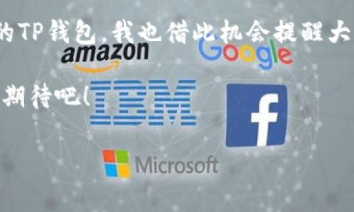 jiaodianTP钱包账号未激活怎么办？让专家告诉你独家秘诀！/jiaodian

kpjianciTP钱包, 未激活, 账号问题/kpjianci

一、什么是TP钱包？
TP钱包是一款为用户提供数字资产管理和交易服务的钱包应用。通过TP钱包，用户可以方便地管理自己的加密货币资产，进行交易、转账、收益获取等活动。说真的，随着区块链技术的发展，越来越多的人开始关注和使用数字货币，而TP钱包因其操作简单、界面友好而受到不少用户欢迎。

二、为什么我的TP钱包账号会未激活？
首先，别担心，TP钱包账号未激活是一个相对常见的问题。通常来说，出现这种情况可能是因为几个原因：
ul
    listrong注册信息不完整：/strong在注册过程中，如果你没有填写完整的信息，系统可能会将你的账户视为未激活。/li
    listrong未通过邮箱验证：/strong大多数数字钱包在注册成功后会向用户的邮箱发送一封验证邮件，如果你没有点击验证链接，那么账户也会处于未激活状态。/li
    listrong网络问题：/strong在注册或者激活过程中，如果网络不稳定，可能会导致激活请求未能成功提交。/li
/ul

三、如何解决TP钱包未激活问题？
现在，我们来聊聊如何解决这个烦人的未激活问题。其实过程并不复杂，跟着我的步骤来，你就能轻松搞定！

h41. 检查注册信息/h4
首先，登录你的TP钱包官网，检查一下你注册时填写的信息，确保所有必填项都已填写。如果有遗漏，请及时补充完整。

h42. 查看邮箱/h4
然后，去你的邮箱查找TP钱包发送的激活邮件。记得查看“垃圾邮件”文件夹，有时候系统会误判邮件。如果找到了激活邮件，点击里面的链接即可完成激活。

h43. 重新发送激活邮件/h4
如果实在找不到激活邮件，可以在TP钱包的登录页面找到“重新发送邮件”或者“重新激活”的选项。按照提示重新发送验证邮件，再次检查邮箱。

h44. 联系客服/h4
如果以上方法均未解决你的问题，最后的办法就是联系TP钱包的客服。大多数时候，他们能够为你提供详细的指导，帮助你顺利激活账号。

四、注意事项和小窍门
在处理TP钱包未激活问题的过程中，有一些小窍门可以帮助你更高效地完成激活：
ul
    listrong使用有效的邮箱：/strong在注册时，尽量使用常用的邮箱，这样你能更快速地找到激活邮件。/li
    listrong保持网络稳定：/strong在进行注册和激活的时候，务必要确保网络连接稳定，不然可能会导致操作失败。/li
    listrong定期检查邮箱：/strong激活后，定期检查邮箱里的通知，TP钱包会定期发送更新和重要信息。/li
/ul

五、总结与未来展望
TP钱包是一款非常好用的数字资产管理工具，解决账号未激活的问题其实并不复杂。希望通过这篇文章，大家能顺利激活自己的TP钱包，我也借此机会提醒大家，在使用数字货币的过程中，要时刻保持警惕，保护好自己的私人信息和资产安全。

对于未来，区块链和数字货币的发展前景依旧广阔，像TP钱包这样的工具也将不断迭代更新，以满足更多用户的需求。我们一起期待吧！

希望这些信息能对你有所帮助。如果有更多TP钱包使用相关的问题，随时欢迎和我分享哦！