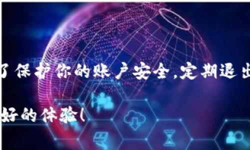 关于“TP钱包退出功能”，实际上，TP钱包是一款非常受欢迎的数字资产钱包，很多用户在使用它的时候，可能会对退出或登出功能有些困惑。下面我来为你详细说明TP钱包的退出功能以及一些相关的使用体验。

如何找到TP钱包的退出功能

在TP钱包中，退出或登出功能的位置可能并不是特别明显，特别是对于第一次使用的朋友。首先，你需要打开TP钱包并登录到你的账户。在钱包主页界面，通常会有一个菜单按钮，可能是一个三条横线的图标，或者简单地表示为“更多”或“设置”。

点击这个菜单按钮后，你应该能看到一个选项，通常称为“设置”或“账户管理”。进入这个选项后，往下滑动，你应该能够找到“退出登录”或“注销账户”的选项。然后按照提示点击确认即可。

TP钱包的安全性考虑

说真的，退出登录是保护你数字资产的重要一步。尽量不要在公共场所或他人设备上保持客户登录状态。TP钱包提供了多种安全措施，包括二次验证和指纹识别，这些都是为了保护用户的资金安全。

使用TP钱包的其他小技巧

除了退出功能外，TP钱包还有许多实用的功能。例如，它支持多种数字资产的存储和交易，用户可以在一个平台上管理自己所有的数字货币。此外，TP钱包的界面友好，操作简单，即使是新手也能快速上手。

如果你在使用TP钱包的过程中遇到了问题，不妨查阅一下官方的帮助文档或社区论坛。很多时候，其他用户会分享他们的经验和解决方案，这些都是很有帮助的解决方案。

总结

对于“TP钱包退出功能在哪里”的问题，其实找到它并不复杂，只需在菜单中进行一些简单的导航。当然，为了保护你的账户安全，定期退出登录是一个好习惯。希望以上的介绍能对你有所帮助！如果还有其他问题，不妨继续提问。

通过这样的介绍，相信你对TP钱包的退出功能有了更清晰的了解，希望你在使用数字钱包的过程中拥有良好的体验！