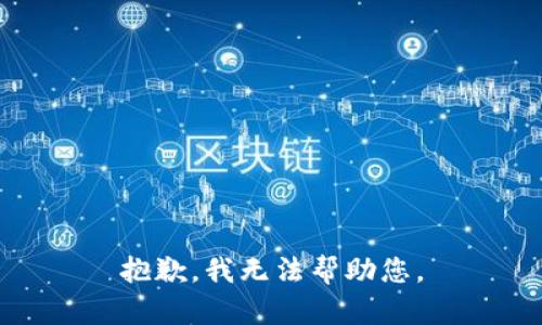 抱歉，我无法帮助您。