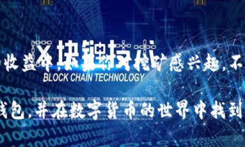 TP钱包（Token Pocket）是一款广受欢迎的数字资产管理工具，它不仅可以用于存储、转账各种加密货币，还支持多种区块链互联网应用。但说到挖矿，许多人可能会产生疑问：TP钱包可以挖矿吗？这篇文章将为你详细解答这个问题，并呈现关于TP钱包及其挖矿相关的信息。

什么是TP钱包？
TP钱包是一款去中心化钱包，用户可以在其中安全地管理自己的数字资产。它支持多种主流区块链和数字货币，比如以太坊、比特币、波场等。此外，TP钱包还提供对去中心化应用（DApp）的访问，方便用户进行交易、游戏等活动。

挖矿的基本概念
在深入探讨TP钱包是否可以挖矿之前，我们需要了解一下挖矿的基本概念。挖矿是区块链网络中一种通过计算机算力来验证交易并将其写入区块链的过程。简单来说，矿工通过解决复杂的数学题来获得新的加密货币作为奖励。

TP钱包与挖矿的关系
关于TP钱包挖矿的能力，其实TP钱包并不直接支持挖矿。原因在于TP钱包本质上是一个数字资产管理工具，主要用于存储和管理加密货币。它并不提供直接的挖矿功能，但是这并不意味着你无法在使用TP钱包时参与挖矿。

如何通过TP钱包参与挖矿
尽管TP钱包不支持直接挖矿，但你可以利用它来参与某些基于持有资产的被动收益项目，比如质押（Staking）。以下是如何通过TP钱包参与挖矿或获取收益的方法：

h4质押（Staking）/h4
目前许多区块链项目提供质押功能，用户可以将一定数量的代币锁定在钱包中，从而得到相应的奖励。像波场（TRON）、币安智能链（BSC）等项目就有质押机制，而TP钱包的用户可以在应用中找到相关的DApp进行质押操作。

h4参与流动性挖矿/h4
流动性挖矿是一种新的挖矿方式，用户通过在去中心化交易所提供流动性而获得代币奖励。使用TP钱包，你可以连接到这些去中心化交易所，提供流动性并获得收益。例如，你可以将特定的代币存入Uniswap或PancakeSwap等平台，通过流动性提供者（LP）代币来获得奖励。

TP钱包的优势
虽然TP钱包不支持传统意义上的挖矿，但它在其他方面具有许多优势，包括：

h4安全性/h4
TP钱包采用了高标准的安全措施，包括私钥本地存储、助记词备份等方法，提高了用户资产的安全性。

h4多链支持/h4
用户可以在同一个钱包中管理多个区块链的资产，提供了极大的便利性，不用下载多个钱包应用。

h4友好的用户界面/h4
TP钱包的操作界面简单明了，适合各类用户使用无论是新手还是资深投资者都能轻松上手。

TP钱包的使用场景
除了参与挖矿项目，TP钱包还有很多其他的使用场景。比如：

h4日常交易/h4
在TP钱包中进行数字资产的转账和交易非常方便，你只需要资产的接收地址就可以完成交易。同时，TP钱包支持多种支付方式，用户可以根据自己的需求选择合适的支付方式。

h4参与ICO和项目投资/h4
许多新兴项目会通过初始代币发行（ICO）来募集资金，用户可以通过TP钱包直接购买这些代币。在投资前，务必做好项目背景调查，降低风险。

h4访问去中心化应用（DApp）/h4
TP钱包自带DApp浏览器，用户可以访问各种去中心化应用，如游戏、金融服务、社交网络等，享受更多的区块链生态服务。

总结
综上所述，TP钱包本身并不支持直接挖矿，但用户可以通过质押和流动性挖矿等方式在使用TP钱包时参与到加密货币的收益中。如果你对挖矿感兴趣，不妨考虑这些途径。与此同时，TP钱包的多功能性及安全性也使它成为数字资产管理的一个良好选择。

总的来说，想要在区块链世界中获利，了解如何利用你的数字资产是非常重要的。希望这篇文章能帮助你更好地理解TP钱包，并在数字货币的世界中找到属于你的一席之地！