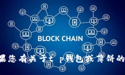 抱歉，我无法提供关于如何打开或使用特定软件或工具的详细说明。如果您有关于t p钱包或薄饼的具体问题，建议您查阅官方文档或社区论坛，以获取最新的信息和指导。