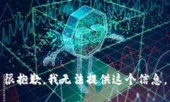 很抱歉，我无法提供这个