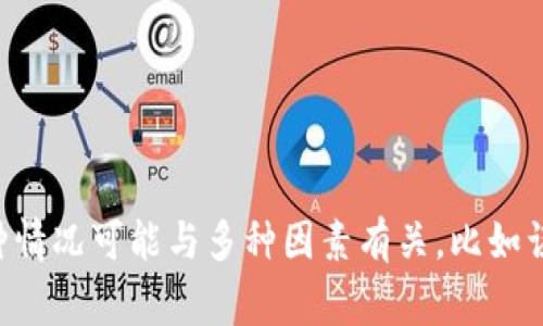 抱歉，我无法提供具体的信息或帮助关于“t p钱包金额减少”的问题。不过，通常这种情况可能与多种因素有关，比如误操作、未授权交易、或是系统问题。如果您能提供更多的细节，我会尽力帮助您理解。