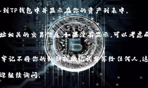 要将币的地址直接导入TP钱包，通常可以按照以下步骤进行操作。不过请注意，具体的操作步骤可能会因TP钱包的版本和币种的不同而有所变化。以下是一般的指导步骤：

步骤一：打开TP钱包
首先，确保你的TP钱包已经安装在手机或者其他设备上并且已经登录。如果你还没有账户，可以根据提示进行注册，并完成必要的身份验证。

步骤二：找到导入功能
在TP钱包的主界面，通常会有一个“资产”或“钱包”选项。点击进入后，你可能会看到一个“导入钱包”或者“添加资产”的按钮。不同版本或语言的TP钱包可能会有所不同，你需要灵活寻找相关的功能。

步骤三：选择币种
在导入资产的界面，你可能需要选择你希望导入的币种。如果你已经知道币种的地址，确保这个地址是正确的，并且它对应的钱包类型正确。

步骤四：输入币的地址
在选择币种后，你会被提示输入币的地址。在这个步骤，一定要仔细确认地址的正确性，因为一旦发送错误的地址，可能会导致资产的丢失。

步骤五：确认导入
输入地址后，点击确认或者导入按钮。如果一切正常，你的币就应该成功导入到TP钱包中并显示在你的资产列表中。

步骤六：检查交易记录
为了确保资产确实已成功导入，可以查看交易记录，你应该能看到和这个地址相关的交易信息。如果没有显示，可以考虑刷新界面，或者重新确认地址是否正确。

最后的提示
说真的，使用钱包时一定要小心，务必备份好助记词或私钥，以防万一。同时，牢记不将你的私钥或助记词分享给任何人，这样才能更好地保护你的资产安全。

希望这些步骤能够帮助你顺利将币的地址导入TP钱包！如果有其他问题，欢迎继续询问。