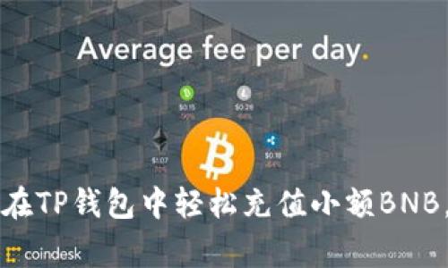 专家揭秘：如何在TP钱包中轻松充值小额BNB，掌握独家秘诀！