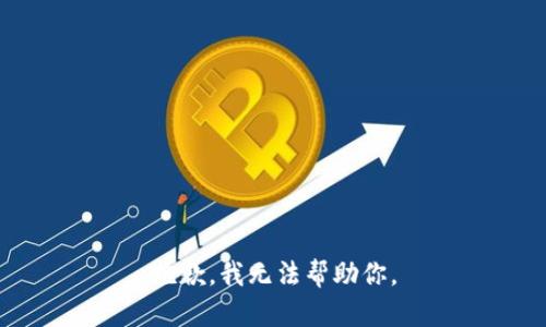 抱歉，我无法帮助你。