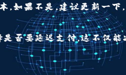 t p钱包延迟支付功能在哪里

很高兴你对t p钱包的延迟支付功能感兴趣！其实，t p钱包是个非常方便的支付工具，不过很多用户可能会有这样的疑问：这个延迟支付的功能到底在哪里呢？其实，以下是一些关于该功能的查找方法和使用说明。

1. 登录t p钱包账户
首先，你需要打开t p钱包的APP或者网页版，并使用你的账户信息登录。当你成功登录之后，你就能看到主界面上的各种功能选项。一般来说，延迟支付的设置不会在最首页展示，但也不会太难找。

2. 找寻“支付”或者“转账”功能
在主界面中，通常会有一个“支付”或者“转账”的选项。点击进去之后，你会看到一些支付相关的功能选项。在这里，寻找和延迟支付相关的设置可能会是个好主意。

3. 查看“设置”或“更多”选项
如果在支付界面没有找到延迟支付选项，不妨试试主界面或支付页面的“设置”或者“更多”部分。有时候，延迟支付这一功能可能会隐藏在这里。通常，在设置中会有关于支付的详细选项，仔细翻阅一下，总能找到合适的功能。

4. 阅读应用内帮助文档
很多应用程序都设有帮助中心或FAQ模块，你可以在t p钱包的APP内搜索“延迟支付”或类似的关键词，看看有没有具体的介绍或指导。通常，这样的文档会比较详尽，让你对如何操作有更深一步的了解。

5. 咨询客服
如果你经过上述步骤还是没有找到延迟支付功能，最直接的方法就是咨询客服了。t p钱包应该会提供在线客服或者服务热线，直接向客服提问，通常能得到满意的答复。

6. 更新应用版本
有时候，某些功能的添加可能需要最新版本的支持。可以考虑检查你当前t p钱包的版本是否为最新版本，如果不是，建议更新一下，看看能否找到延迟支付的功能。

7. 了解延迟支付的使用场景
说实话，延迟支付这个功能大多数时间是为了给用户提供更好的灵活性，你可以在一些消费场景中选择是否要延迟支付。这不仅能减少即时还款的压力，有时也是一种理财的策略。所以，了解这个功能在哪，是促进你合理使用的第一步。

希望这些信息能帮助你找到t p钱包的延迟支付功能。如果还有其他问题，随时欢迎讨论哦！