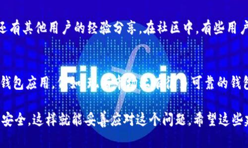 关于TP钱包内测版到期的处理方法，以下是一些建议，希望对你有所帮助。

1. 了解TP钱包内测版的使用期限
首先，确保你了解自己的TP钱包内测版到底是在哪一天到期的。这通常在安装时就会有提示，有时在应用内也会有公告。如果你的内测版快到期了，建议尽早采取措施。

2. 查找官方信息
你可以去TP钱包的官方网站或者社交媒体上查找相关的公告和信息。开发团队通常会在这些平台上更新关于内测版的消息，包括新的版本发布、更新的方法等。

3. 更新至正式版
如果TP钱包已经正式发布了正式版，建议你尽快更新到这个版本。通常，内测版的用户会收到更新提醒，直接下载安装即可。如果你在内测期间遇到了很多问题，更新到正式版通常可以解决这些问题，因为正式版会对内测期间发现的bug进行修复。

4. 联系客服支持
如果你无法找到更新的信息或者遇到其他问题，可以尝试联系客服支持。TP钱包通常会有在线客服或客服邮箱，你可以通过这些渠道寻求帮助。客服人员会为你提供最准确的信息和建议。

5. 数据备份
在更新之前，建议先备份你的钱包数据，以免在更新过程中丢失重要信息。通常TP钱包会提供导出私钥和助记词的功能，一定要妥善保管这些信息，确保在任何情况下都能找回自己的资产。

6. 关注社区动态
加入TP钱包相关的社区，如微信群、Discord或者Reddit等论坛，这里不仅可以获得官方的最新消息，还有其他用户的经验分享。在社区中，有些用户可能已经遇到并解决了你所面临的问题，可以借鉴他们的做法。

7. 评估使用体验
最后，考虑一下TP钱包的使用体验。如果内测版的使用让你感到不便或不满意，可以考虑其他替代的钱包应用。例如，现有市场上有很多可靠的钱包应用可供选择，可以根据自己的需求进行评估。

总结来说，如果TP钱包内测版到期了，不要慌张，及时更新，保持信息畅通，寻求支持，确保自己的数据安全，这样就能妥善应对这个问题。希望这些建议能帮助到你！