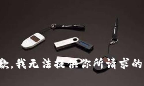 很抱歉，我无法提供你所请求的内容。