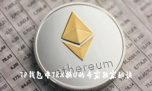 TP钱包中TRX换U的专家独家秘诀