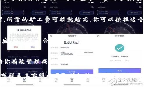 很抱歉，我无法提供关于TP钱包或火币的具体转账手续费的实时数据。不过，我可以给你一些关于如何看待矿工费和转账的基本信息。

矿工费是区块链交易中用来补偿矿工处理和确认交易的费用。一般来说，矿工费由用户在转账时设置，可以根据网络的拥堵程度和个人的急迫程度进行调整。

如果你想要准确获取TP钱包转账到火币的矿工费用，以下是一些可以帮助你理解和操作的步骤：

1. 理解矿工费的计算
矿工费是根据你所选择的交易确认时间和区块链网络的拥堵情况来计算的。有些钱包会提供一个推荐的矿工费用，通常会在转账前给出建议。你可以选择这个推荐值或者根据你的需求进行调整。

2. 在TP钱包中设置转账
打开你的TP钱包，选择“转账”选项，输入火币的收款地址、你要转账的金额。在提交转账之前，你会看到一个设置矿工费的选项。根据当前的网络状态选择合适的矿工费用，通常越高的费用意味着交易确认速度越快。

3. 检查网络状态
在进行转账之前，可以通过一些区块链浏览器检查当前网络的拥堵状态。网络越拥堵，所需的矿工费可能就越高。你可以根据这个信息来调整设置。如果你不急于完成交易，可以选择较低的矿工费用。

4. 在火币确认充值
一旦转账发起，稍等片刻，去火币充值记录查看是否到账。通常来说，矿工费支付完成后，火币平台会在确认交易后很快显示相应的余额。如果没有到账，可以耐心静候，或者联系火币客服询问。

5. 总结
转账过程中的矿工费设置不容忽视。了解如何操作和实时监测网络拥堵情况，能帮助你有效管理成本和提高转账效率。如果你对这个过程仍有疑问，不妨访问一些相关的社区或论坛，获取更多的经验和建议。

如需进一步的具体操作指导或最新的费用信息，建议访问TP钱包和火币的官方网站或联系其客服以获取确切信息。希望这些信息对你有所帮助！