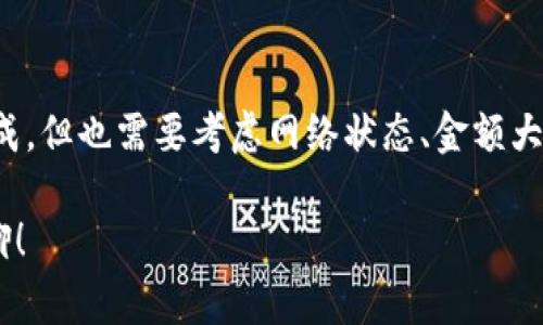 TP钱包跨链闪兑要多久到账？专家独家揭秘秘诀！
在数字货币的世界里，跨链闪兑功能已经成为了许多用户的“心头好”。但说真的，很多朋友在使用TP钱包进行跨链闪兑时，总是会有个疑问：这个兑换要多久才能到账呢？今天，就让我来为大家详细解析一下这个问题，分享一些业内专家的见解和实用秘诀！

TP钱包, 跨链闪兑, 到账时间/guanjianci

什么是TP钱包跨链闪兑？
在探讨到账时间之前，我们先来了解一下TP钱包跨链闪兑。TP钱包是一个多功能的数字货币钱包，它不仅支持多种数字货币的存储和管理，还具备了跨链功能，允许用户在不同区块链之间快速进行兑换。通俗点说，就是你可以在以太坊上兑换成比特币，而不需要经过繁琐的步骤。

跨链闪兑的“闪”字，意味着这种交易的速度非常快。它利用特殊的技术，将区块链之间的交换过程进行了。你只需几步操作，就能轻松完成跨链交易，真的很方便！

跨链闪兑的到账时间是多久？
接下来，我们来聊聊最重要的部分：跨链闪兑的到账时间到底需要多久？其实，这个问题的答案并不是那么简单，因为它受到多种因素的影响。

首先，TP钱包的跨链闪兑一般情况下都是相对迅速的，通常在几分钟到几个小时之内到账。不过，有些情况下可能会出现延迟，这里我们就来分析几个主要因素：

1. 网络拥堵
你应该知道，区块链网络的繁忙程度对交易速度的影响非常大。如果你在一个高峰期进行闪兑，可能会遇到网络拥堵，那么到账时间自然就会延长。比如，某些热门交易所发布了新的代币，大家都争相交易，那这个时候网络就会非常忙碌。

2. 转账金额
有时候，转账的金额大小也会影响到账时间。一些小额交易可能会优先处理，而大额交易需要更长的确认时间。就像在现实生活中，排队买电影票一样，大多数时候，排队少的人进得快。

3. 区块链的性质
不同的区块链有不同的确认机制，比如比特币和以太坊的区块时间就有很大差异。这意味着，你在做跨链闪兑时，所涉及的区块链的特性也会影响到账的速度。因此，了解每个链的情况是很有必要的。

4. 交易费
就像生活中有些服务需要加急费一样，区块链交易也可以设置更高的交易费用来提高处理优先级。在TP钱包进行跨链闪兑时，可以选择支付更高的手续费来加速你的交易。在确保资金安全的前提下，这是一种相对有效的方式。

5. 钱包和平台的处理速度
除了以上的因素，TP钱包本身的处理速度也会影响到账时间。在不同的交易平台上，交易的处理效率以及安全审查的时效性有所不同，所以在选择交易平台时，建议你多做一些调查和比较。

如何加速TP钱包跨链闪兑的到账时间？
既然提到了到账时间的问题，那我们也需要一些方法来加速这个过程。这里我给大家提供几个技巧，希望可以帮你更快收到资金！

1. 选择合适的时间交易
如果你能提前预测到某个时间段有可能比较繁忙，那就应该避开，比如比特币的价格刚开始波动的时候，交易活跃度普遍较高。找出一些相对冷门的时段进行交易，可能会加速到账。

2. 调整交易费用
刚才提到过，调整交易费用可以提高处理的优先级。如果你迫切希望快速完成交易，增加一些手续费是一个好办法。不过，需根据自己的实际情况进行合理选择，避免不必要的支出。

3. 多了解交易规则
深入学习TP钱包和涉及的区块链的交易规则和特点，能帮助你更好地掌控跨链闪兑的过程，避免因为不熟悉规则而导致的延迟。

4. 定期检查钱包状况
在进行跨链操作之前，确保你钱包的状态是良好的，足够的资产和手续费能够帮助你更顺利地进行兑换。确保你的钱包能顺利接收相应的代币，避免出现信息不匹配的情况。

总结
说到这里，相信大家对TP钱包跨链闪兑的到账时间有了更为深入的了解。虽然一般情况下，跨链闪兑能够在几分钟之内完成，但也需要考虑网络状态、金额大小以及所选平台的处理速度等多方面因素。

希望这些秘诀对大家有所帮助，让你的数字货币转移更加高效、安全！如果你还有其他疑问，欢迎随时来问我，我们一起聊聊！