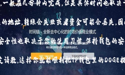 将TP钱包中的DOGE提到交易所的步骤其实并不复杂。我们可以一步一步来，确保你能顺利完成这个过程。以下是详细的步骤说明。

步骤一：确保你的TP钱包已成功安装并联网
首先，确保你已经在手机上安装了TP钱包，并且钱包已经创建并且伴随有一定数量的DOGE。打开TP钱包时，请确保你的网络是稳定的，避免在转账过程中因为网络问题导致失败。

步骤二：获取交易所的DOGE地址
接下来，打开你选择的交易所，比如币安、火币或者其它支持DOGE的交易所。登录你的账户，然后找到“充值”或者“存款”页面。在这里，你会找到DOGE的充值地址。复制这个地址，保持它在你的剪贴板上。

步骤三：发起转账
回到TP钱包，点击DOGE币种。会看到“发送”或“转账”的选项。选择这个选项后，粘贴你刚才复制的交易所DOGE地址。确保地址准确无误。然后输入你希望转账的DOGE数量。

步骤四：确认交易
在你确认转账前，再次核对一下地址和转账的数量。然后，钱包会提示你确认交易。确认后，TP钱包会要求你输入密码或者进行指纹识别等验证手续，确保安全性。

步骤五：等待交易确认
一旦你确认交易，稍等片刻，交易会被广播到区块链上。你可以在TP钱包的交易记录中查看到转账状态。如果交易完成，你应该在交易所的帐户中看到相应的DOGE被成功充值。

常见问题解答
strongQ: 转账需要多长时间？/strongbr通常情况下，DOGE的转账速度很快，一般在几分钟内完成，但是具体时间也取决于网络的拥堵情况。

strongQ: 如果地址错误怎么办？/strongbr如果你转账时不小心粘贴了错误的地址，转账会失败或者资金可能会丢失。因此务必仔细核对。

strongQ: TP钱包安全吗？/strongbrTP钱包是目前比较知名的钱包之一，但安全性也取决于你的使用习惯，保持钱包的安全非常重要，比如定期备份。

在整个操作过程中，有什么不明白的地方，随时可以查询相关资料，或者向朋友请教。这样你就能顺利把TP钱包里的DOGE提到交易所进行交易啦！希望这些步骤能对你有所帮助！