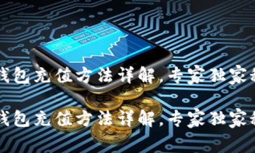 t p钱包充值方法详解，专家独家秘诀！

t p钱包充值方法详解，专家独家秘诀！