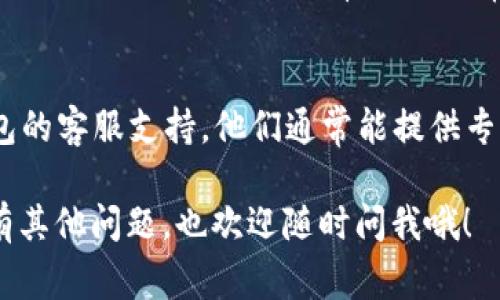 很高兴为你提供帮助！关于“TP钱包薄饼提示错误”的问题，可能是因为多种原因导致的。以下是一些常见的原因和解决办法，希望能够对你有所帮助：

1. 网络连接问题
有时候，错误提示可能和你的网络连接有关。确保你的手机或电脑连接到稳定的互联网，有时切换Wi-Fi或蜂窝数据可能有帮助。

2. 钱包版本问题
检查你使用的TP钱包是否是最新版本。如果不是，建议去应用商店更新到最新版本，很多时候更新包含了重要的bug修复和性能提升。

3. 薄饼链错误
如果你正在处理薄饼（PancakeSwap）相关的操作，可能是薄饼链本身出现了问题。可以尝试在其他时间或者查看相关社区的讨论，看看是否有其他用户也遇到类似问题。

4. 数据缓存问题
缓存数据也有可能导致问题，可以尝试清除应用程序的缓存数据。不同设备的操作步骤略有不同，通常可以在设置中找到应用管理选项进行清除。

5. 联系客服支持
如果你尝试了上述所有方法仍然无法解决问题，可以考虑联系TP钱包的客服支持。他们通常能提供专业的帮助和解决方案。

希望以上信息能够帮助你解决“TP钱包薄饼提示错误”的问题！如果有其他问题，也欢迎随时问我哦！