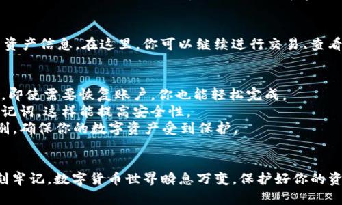 要切换TP钱包的帐户，你可以按照以下步骤进行操作。TP钱包是一款流行的数字货币钱包，具有安全性高、易于使用等特点，支持多种区块链资产。切换帐户的操作相对简单，下面我将详细介绍如何进行。

步骤一：打开TP钱包
首先，你需要在你的手机上打开TP钱包应用。如果你还没有安装，可以在应用商店搜索并下载。

步骤二：进入主界面
启动应用后，你会看到钱包的主界面。这里显示了你的账户余额和一些基本的信息。而在这个主界面上，我们需要找到账户管理的选项。

步骤三：找到“切换账户”选项
在主界面上，一般会有一个“账户”或“我的”选项，点击进入。在那里，你会看到当前登录的账户信息，通常会显示钱包地址和可用余额。

步骤四：选择切换账户
在账户信息页面，通常会有一个“切换账户”或“添加账户”的按钮。点击这个按钮后，系统可能会提示你选择已添加的账户，或者输入新的账户信息。

步骤五：输入账户信息
如果你选择切换到一个已经添加的账户，只需选择该账户即可。如果是登录另一个新账户，系统会要求你输入助记词、私钥或其他验证信息。确保你已经准备好这些信息！说真的，安全最重要，不要随便分享这些信息。

步骤六：确认切换
输入完账户信息后，系统会要求你确认。仔细检查确认的每一项信息是否正确，因为一旦切换到新帐户，你就会看到新的余额和资产。如果确定无误，可以点击确认或切换按钮！

步骤七：查看新帐户信息
成功切换到账户后，你将返回到钱包的主界面，此时应该可以看到新的账户余额和相关资产信息。在这里，你可以继续进行交易、查看资产或进行其他操作。

切换账户的小贴士
1. 备份你的助记词和私钥：在切换账户之前，确保你已将助记词或私钥安全备份。这样，即使需要恢复账户，你也能轻松完成。
2. 多账户管理：如果你有多个账户，建议给每个账户设置不同的密码，并使用不同的助记词，这样能提高安全性。
3. 定期检查安全设置：定期检查你的TP钱包的安全设置，比如添加面部识别或指纹识别，确保你的数字资产受到保护。

总结
切换TP钱包的账户其实很简单，只需几步就能完成。但在操作过程中，安全性一定要时刻牢记。数字货币世界瞬息万变，保护好你的资产才是最重要的。希望以上的步骤对你有所帮助！如果还有其他问题，随时可以问我哦！