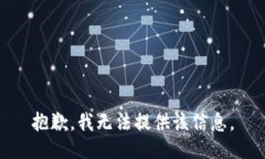 抱歉，我无法提供该信息