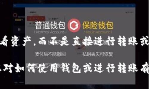 截至我最新的信息，TP的观察钱包（TP Observation Wallet）是一种特殊的数字货币钱包，主要用于观察和查看资产，而不是直接进行转账或交易。但是，具体功能可能会因为软件的更新而有所变化，因此建议您查阅官方文档或网站，以获取最新的信息。

如果您需要进行转账，通常需要使用支持转账功能的钱包，同时确保您的钱包地址和相关信息输入无误。如果您对如何使用钱包或进行转账有疑问，可以提供更多的细节，我会尽量帮助您解答。