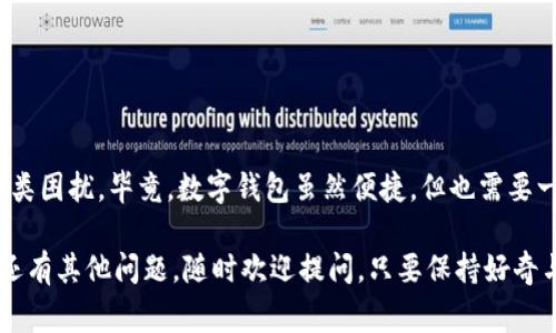 关于“TP钱包充入没到账”的问题，确实是许多用户在使用数字钱包时常常会碰到的烦恼。现在，咱们就来深入探讨这个问题，看看是否能找到一些原因及解决方案。   
  
未到账原因及解决方案  
  

### 可能的原因一：网络延迟  
有时候，网络的延迟可能会导致你充入的钱包余额没有立即到账。说真的，现在网络复杂得很，很多因素都会影响到你的交易处理速度。你可以试着检查一下你的网络连接，看看是不是慢到不行。如果网络正常，静等几分钟再查看一下余额，有时候系统会略微延迟更新。  
  

### 可能的原因二：区块链确认时间  
许多数字钱包依赖于区块链进行交易确认。不同的区块链网络在处理交易时，可能会有不同的确认时间。简单来说，有的秒到账，有的可能需要几小时，甚至更长时间。你可以查看一下自己所使用的是哪种区块链，并了解它的确认机制。毕竟，着急是没用的，有时候只能耐心等待。  
  

### 可能的原因三：交易记录没有更新  
如果你在钱包内查看到的交易记录并没有及时更新，可能会给你带来“未到账”的错觉。你可以尝试刷新一下页面或者重启应用程序，看看是否能够显示正确的交易记录。很多时候，钱包应用只是因为使用问题，导致信息未及时更新。  
  

### 可能的原因四：输入错误  
在进行充入时，如果输入了错误的地址，可能导致你的资金流向了错误的地方。说真的，数字钱包的操作有点像写信，地址不对寄到再好的信也没用。所以，确保输入地址时仔细检查，最好再三确认。  
  

### 可能的原因五：交易手续费问题  
有的用户有时候因为设置了过低的交易手续费，导致交易处理速度缓慢。就像坐公交车一样，抓到好位置后才能快点到达目的地。如果手续费低于网络的最低要求，交易可能就会被延迟处理，甚至不被处理。  
  

### 如何解决充值未到账的问题  
如果确认了以上几个因素，但你的TP钱包依然没有到账，可以考虑以下几种方式：  
  
#### h41.联系客服/h4  
如果你真的等了很久，且确认网络和手续费没问题，可以及时联系TP钱包的客服。他们有专业的团队来协助用户解决在使用时遇到的各种问题。不过记得耐心等待，因为客服的回复有时候也会稍慢哦。  
  
#### h42.查阅社区和论坛/h4  
在一些数字货币的社区和论坛上，你可以找到很多其他用户分享的经验，与他们讨论类似的问题有时会非常有帮助。关心社区消息可能会让你及时了解到当前钱包服务是否出现了故障。  
  
#### h43.确认交易状态/h4  
你可以通过区块链浏览器来查看你的交易状态，看看是否已经被确认。输入你的交易HASH值，就可以看到详细的交易信息，了解哪一步出现了问题。  
  
  

### 预防未到账的问题  
为了避免今后再次碰到类似的情况，这里有几个小建议：  
  
#### h41.操作时仔细/h4  
无论是输入钱包地址还是设置手续费，一定要仔细、谨慎，保证信息的准确性。如果可以的话，建议使用复制粘贴的方式。  
  
#### h42.熟悉操作流程/h4  
每一个数字钱包的操作流程都不尽相同，了解TP钱包的操作细节会帮助你更顺利地使用它。定期进行一些小额测试交易，比如充入和提取，帮助你熟悉钱包的使用。  
  
#### h43.保持更新/h4  
定期更新TP钱包应用，以保证你在使用最新的版本，能享受到更稳定的服务和更好的交易体验。更新可以修复bug，也能提高安全性。  
  
  

### 结语  
在使用数字钱包的过程中，充入未到账的问题确实让人觉得烦心。但是，了解可能的原因和解决方案，就能有效减少此类困扰。毕竟，数字钱包虽然便捷，但也需要一些使用技巧和经验。而我们要做的，就是学会如何更好地驾驭这个“钱包”，让生活变得更加便利。  
  
通过本文对于TP钱包充入未到账问题的详细解析， 希望能帮助你更好地使用这个工具，提前预防，轻松应对。你如果还有其他问题，随时欢迎提问。只要保持好奇与学习，你一定能在数字货币的海洋中乘风破浪！