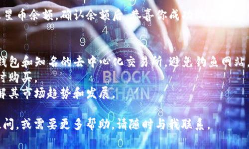 购买火星币（MARS）通常可以通过加密货币交易所或电子钱包进行。具体到TP钱包（TokenPocket），以下是详细的步骤，帮助你了解如何在TP钱包中购买火星币。

### 第一步：下载和安装TP钱包
如果你还没有TP钱包，首先要在你的手机应用商店中搜索并下载TP钱包应用。TP钱包是一个多币种的数字货币钱包，支持多种区块链资产。

### 第二步：注册和设置TP钱包
1. **创建钱包**：按照应用中的提示创建一个新钱包。请务必妥善保管好你的助记词，这是你钱包的安全凭证，可以在你需要恢复钱包时使用。
2. **设置密码**：给你的钱包设置一个强密码，确保安全性。

### 第三步：充值USDT或其他主流币种
火星币一般在交易所上用USDT等主流币种交易，因此需要将钱包充值。
1. **获取USDT**：你可以通过其他交易所转账USDT到你的TP钱包，或者使用法币购买USDT，然后转入钱包。
2. **充值到TP钱包**：在TP钱包中找到“资产”，选择USDT，点击“接收”，复制你的钱包地址，回到你购买USDT的平台进行转账。

### 第四步：在去中心化交易所（DEX）购买火星币
TP钱包支持通过去中心化交易所进行交易，比如Uniswap、PancakeSwap等。以下是具体步骤：
1. **连接到去中心化交易所**：在TP钱包中，选择“去中心化交易所”或“DApp”，然后访问相应的交易所。
2. **选择币种**：在交易所上选择USDT作为你要交换的币种，选择火星币（MARS）作为你想要购买的币种。务必确认你选择的市场对火星币开放。
3. **输入数量**：输入你要用USDT购买火星币的数量，可以查看实时汇率。
4. **确认交易**：检查交易信息，然后点击“交换”或“确认交易”。这时你需要在TP钱包中确认交易，并支付一定的交易手续费。

### 第五步：查看你的火星币
交易完成后，你可以在TP钱包的资产管理界面查看你的火星币余额。确认余额后，恭喜你成功购买火星币！

### 小贴士
- **安全性**：确保在进行交易时，你使用的是官方的TP钱包和知名的去中心化交易所，避免钓鱼网站。
- **价格波动**：加密货币市场波动大，尽量在价格较低时购买。
- **保持更新**：关注火星币的最新动态和社区消息，了解其市场趋势和发展。

希望这些步骤可以帮助你顺利购买火星币！如果有任何疑问，或需要更多帮助，请随时与我联系。