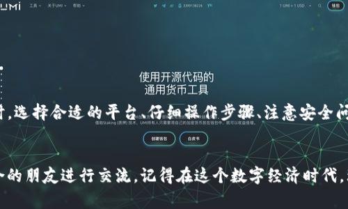 在数字货币日益普及的今天，越来越多的人开始关注如何将自己的数字资产进行合理的兑换，特别是在不同的币种之间进行交易，比如将自己的TP钱包中的币（如TP代币）直接兑换为USDT（也称为“U”）。接下来，我们将详细探讨TP钱包的币如何换U，并给出一些实用的建议和注意事项。

什么是TP钱包？
TP钱包是一种非常便利的数字货币钱包，它支持多种数字货币的存储和管理。用户可以方便地将各种代币存放在TP钱包中，并随时进行交易。TP钱包提供给用户一个安全、匿名及便捷的平台，让用户能够轻松管理自己的数字资产。

为什么需要将TP钱包中的币换U？
那么，为什么有人会需要将TP钱包中的币换成U呢？说真的，USDT作为一种稳定币，与法币（如美元）的价值挂钩，相对稳定，非常适合用于交易和避险。特别是在数字货币市场波动较大的情况下，用户可能希望通过将自己的币种兑换为USDT来锁定利润，降低风险。

如何将TP钱包的币换成U？
接下来，我们来看看如何进行这一操作。实际上，将TP钱包中的币换成U的过程相对简单，只需几个步骤。但是在兑换之前，你需要确认你的TP钱包中支持的币种，以及选择一个合适的交易平台。

h4步骤一：选择交易平台/h4
你可以通过一些知名的交易平台（如币安、火币、OKEx等）进行兑换。在选择交易平台时，需要考虑到平台的安全性、手续费、流动性等因素。建议选择那些口碑良好且有较大交易量的平台，这样可以确保你的交易更为顺利。

h4步骤二：注册并验证账户/h4
如果你是第一次使用某个平台，你需要先注册一个账户。注册后通常还需进行身份验证，这一步是为了保证交易的安全性。不同平台对身份验证的要求可能略有不同，有些平台会要求实名制验证，有些则比较宽松。

h4步骤三：将TP钱包中的币提到交易平台/h4
完成注册及身份验证后，你需要将TP钱包中的币提取到交易平台。进入TP钱包，找到你想要提取的币种，选择“提币”或“转出”，输入你在交易平台上的接收地址，并确认转账。在提币时，务必要仔细核对地址，确保没有错误，因为一旦转出是无法恢复的。

h4步骤四：进行兑换/h4
币种提取到交易平台后，你就可以进行兑换了。通常在交易所上找到“交易”或“买卖”界面，选择你要兑换的币种和USDT。输入兑换数量，确认交易。此时，平台会显示出你将收到的USDT数量以及手续费等信息，核对无误后即可提交订单。

h4步骤五：将USDT提回TP钱包/h4
一旦你完成了兑换，你可以选择将USDT继续留在交易平台中进行交易，或者提回TP钱包。提取USDT的步骤与提取其他币种类似，注意选择正确的提现方式，并确保你填写的地址是正确的。

注意事项
在进行币种兑换的过程中，有几个注意事项需要特别关注：
ul
    listrong网络安全性：/strong确保你使用的设备是安全的，避免在公共网络中进行交易，防止被黑客攻击。/li
    listrong交易手续费：/strong了解不同平台的手续费结构，选择最合理的交易方式，避免过高的成本。/li
    listrong汇率波动：/strong在兑换时，注意币种的汇率波动，尽量在合适的时机进行交易。/li
    listrong存储安全：/strong在提币到TP钱包时，确保私钥和助记词的安全，避免资金遭受损失。/li
/ul

总结
说到底，TP钱包中的币可以直接兑换成U这样的稳定币是非常实用的，让你能够灵活管理自己的资产。在进行兑换操作时，选择合适的平台、仔细操作步骤、注意安全问题，这些都将是你成功兑换的关键。希望这些信息能帮助到你，让你的数字资产管理更加高效和安全。

br
如果你还有其他疑问或者想更深入了解数字货币的操作，随时都可以寻求帮助，也可以在各种社区中找到更多志同道合的朋友进行交流。记得在这个数字经济时代，理性投资，享受每一次交易的乐趣！