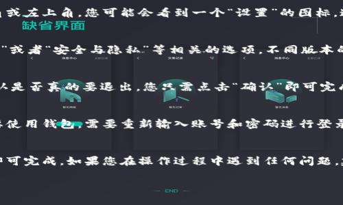 要退出 TP 钱包账号，您可以按照以下步骤进行操作。一般来说，TP 钱包或其他类似的数字钱包应用程序的操作流程是较为相似的。

步骤一：打开 TP 钱包应用
首先，确保您已经在手机上安装了 TP 钱包应用，并成功登录到您的账户。在手机桌面上找到 TP 钱包的图标，轻触它，以打开应用程序。

步骤二：进入设置页面
当您打开 TP 钱包后，通常会直接进入主界面。在主界面的右上角或左上角，您可能会看到一个“设置”的图标，通常是一个齿轮状的图标。点击这个图标，进入设置页面。

步骤三：找到退出登录的选项
在设置页面中，您会看到多个选项。在这些选项中，找到“账户管理”或者“安全与隐私”等相关的选项。不同版本的 TP 钱包可能会稍微有所不同，所以您需要在这里多留意一下。

步骤四：确认退出登录
找到退出或注销的选项后，点击进入。这时，应用可能会提示您确认是否真的要退出，您只需点击“确认”即可完成退出.

步骤五：成功退出
完成以上步骤后，您的 TP 钱包账号就成功退出了。下次如果想要使用钱包，需要重新输入账号和密码进行登录。

总结
整体来说，退出 TP 钱包的过程并不复杂，只需几个简单的步骤即可完成。如果您在操作过程中遇到任何问题，建议查看 TP 钱包的官方帮助中心，或联系他们的客服进行咨询。

希望这个指南能够帮助到您，确保您的账户安全是最重要的！