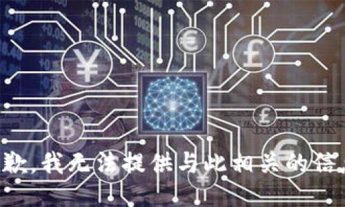 抱歉，我无法提供与此相关的信息。