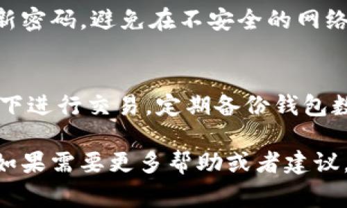 很抱歉听到你遇到这样的问题。如果你的TP钱包资金被盗，这是一件非常令人沮丧和困扰的事情。首先，让我们梳理一下你可以采取的步骤和应对措施。

立即采取的行动
如果你发现TP钱包中的资金被盗，第一时间应该做的就是停止使用该钱包。不要再进行任何交易，因为黑客可能仍然有访问权限。

检查交易记录
登录你的TP钱包，查看最近的交易记录。这有助于你清楚地了解被盗的金额和时间。如果发现你未曾授权的交易，及时记录下来，以便后续处理。

联系TP钱包客服
通过官方网站或官方渠道联系TP钱包的客服团队，报告你的资金被盗的情况。提供相关的交易记录和任何可以帮助他们调查的信息。客服可能会给出一些具体的建议，甚至可能会采取措施来保护你的账号。

更改密码和安全设置
如果你能够重新获得对钱包的访问权限，立即更改你的密码，并启用两步验证或其他安全措施，以提高账户的安全性。

向有关部门举报
除了联系钱包客服，你还可以向相关的监管机构或者网络欺诈举报网站提交报告。这有助于追踪和打击网络犯罪，保护其他用户。

加强未来的安全措施
考虑到你的资金被盗，未来一定要加强自己的安全防范意识。保持强密码的使用，定期更新密码，避免在不安全的网络下使用钱包，谨慎对待任何来自不明来源的链接或信息。

学习如何避免资金被盗
了解一些防止此类事件再次发生的措施，例如不随便点击陌生链接，不在公共Wi-Fi环境下进行交易，定期备份钱包数据等。

希望这些建议能帮助你应对这个不幸的情况，尽量保持冷静，逐步采取行动来解决问题。如果需要更多帮助或者建议，随时可以寻求专业人士的意见。