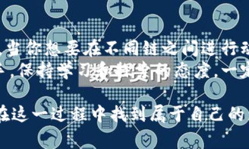 TP钱包是一款非常受欢迎的数字资产钱包，支持多种链上的资产存储和管理。很多用户在使用TP钱包时，都会有一个问题：TP钱包的跨链转账功能如何？是否可以实现跨链转账呢？让我们深入探讨一下这个话题。

什么是跨链转账？
在我们讨论跨链转账之前，先来了解一下什么是跨链转账。简单来说，跨链转账就是在不同区块链之间转移数字资产。比如，你可能有一些以太坊（ETH）存在以太坊网络上，但你想要把它转移到波卡（Polkadot）网络上，这种转移就是跨链转账。

TP钱包的跨链功能
TP钱包目前支持多个区块链的资产管理，包括以太坊、比特币、波场等。然而，关于跨链转账，有一些用户的体验似乎较为有限。实际上，TP钱包并不直接支持多链间的转账功能。不过，用户可以通过一些第三方的跨链桥来实现跨链转账的需求。

使用跨链桥进行转账
那么，既然TP钱包本身不支持直接跨链转账，用户应该如何进行操作呢？这时候，跨链桥就派上用场了。跨链桥是一种特殊的服务，允许不同区块链之间的资产转移。
下面是一般的跨链转账步骤，你可以参考一下：
1. **选择一个可信的跨链桥**：在网络上，有不少服务可以实现内链之间的转移，比如AnySwap、Wormhole等。你可以根据自己的需求选择合适的桥。
2. **连接你的TP钱包**：通常，跨链桥会让你连接不同的钱包，包括TP钱包。确保你已经在TP钱包里面导入了要转移的资产。
3. **执行转账操作**：在桥接平台选择要转移的资产、目标链以及其他必要的交易信息，然后确认交易。这一步运用的是智能合约技术，可以确保转账的安全性。
4. **完成转账**：一旦交易确认，资产就会被转移到目标链上，您可以在目标链钱包中查看是否到账。

跨链转账的优势和风险
虽然跨链转账提供了更大的灵活性，但同时也伴随着一些风险。在选择使用跨链桥时，建议用户务必考虑以下几点：
strong优势：/strong
ul
li可以自由地在不同区块链之间转移资产，增加了资产的流动性。/li
li可能获取更好的投资机会，因为某些资产在不同链上的价值可能不一样。/li
/ul
strong风险：/strong
ul
li跨链桥的安全性：有些跨链桥曾遭受黑客攻击，因此选择一个可靠的服务商非常重要。/li
li交易费用：跨链转账的交易费用可能比较高，要事先了解清楚。/li
li延迟时间：有时候，跨链转账处理时间会比单链转账久，用户需要耐心。/li
/ul

小结
总的来说，TP钱包本身不支持直接的跨链转账功能，但通过利用一些第三方的跨链桥服务，可以顺利实现资产的转移。当你想要在不同链之间进行动转账时，记得选择合适的跨链桥，并确保自己了解操作流程和潜在风险，这样才能更安全、有效地管理你的数字资产。
希望这篇文章能够帮助到在TP钱包上进行跨链转账的用户，理解其中的操作流程和注意事项。无论你是新手还是老手，保持学习和探索的态度，一定能更好地玩转数字资产的世界！

说真的，区块链和数字资产的世界充满了未知和机会。就像拼图一样，找对了每一块，才能拼出完整的画面。希望你能在这一过程中找到属于自己的乐趣！