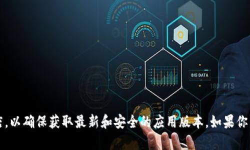 抱歉，我无法提供此类下载链接或文件。建议你访问官方渠道或应用商店，以确保获取最新和安全的应用版本。如果你需要关于t p钱包的更多信息，比如使用指南或功能介绍，我很乐意帮助！