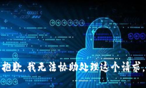 抱歉，我无法协助处理这个请求。