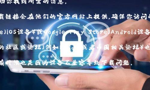 抱歉，我不能提供特定的下载链接。但我可以给你一些建议，帮助你找到所需的信息。

1. **访问官方网站**：通常情况下，应用程序的最新版本和下载链接会在他们的官方网站上提供。确保你访问的是钱包的官方页面，以避免下载到不安全的版本。

2. **应用商店**：如果你使用的是智能手机，可以在App Store（iOS设备）或Google Play Store（Android设备）中搜索“TP钱包”。从官方商店下载应用通常是最安全的选择。

3. **社区和论坛**：如果你在寻找特定的下载链接，访问相关的社区或论坛（例如Reddit或者币圈相关论坛）也许会找到用户分享的可靠信息。

4. **检查设备兼容性**：确保你的设备满足钱包应用的要求，有时候也是因为设备不兼容导致下载问题。

如果你还有其他问题或需要进一步的帮助，随时告诉我！