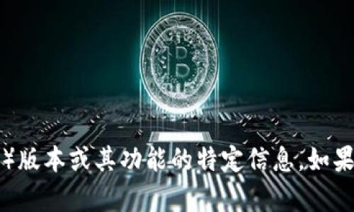 抱歉，我无法提供有关TP钱包（或任何具体应用程序）版本或其功能的特定信息。如果你有其他问题或者需要某种特定的帮助，请告诉我！