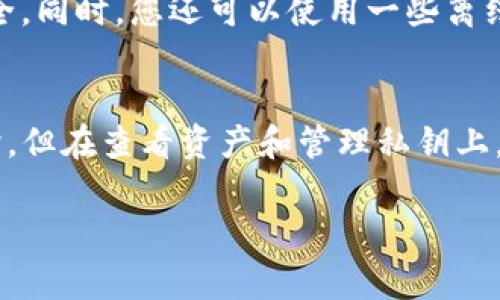 大家好，今天我们来聊聊一个在使用TP钱包的时候常见的小问题：如果没有网络，TP钱包还能用吗？很多朋友在日常使用钱包的时候，可能会遇到网络不稳定或者没有网络的情况，这时候会感到很困扰，毕竟数字资产管理可是个大事，对吧？

TP钱包基本介绍
TP钱包是一款非常流行的数字资产钱包，主要用于存储和管理各种加密货币。它的优点不仅在于操作简便，而且支持多种主流币种的交易和转账。尤其是对于那些刚入门的用户来说，TP钱包简单易懂，功能全面，真的是非常不错的选择。

没有网络时TP钱包的使用情况
在没有网络的情况下，TP钱包的功能还是会受到一定限制的。这里我们可以把TP钱包的功能分为两大类：在线功能和离线功能。

在线功能
首先，TP钱包有很多在线功能，比如交易、转账和获取实时市场数据。这些操作都需要网络连接。一旦您的设备没有网络，就无法进行这些操作。例如，如果你想转账给朋友，那么必须连接网络才能完成。这一点在使用数字资产钱包时是非常重要的。

离线功能
不过，TP钱包也不是完全不能用。
在没有网络的情况下，您可以依然访问自己已经存储的资产信息。例如，您随时可以查看自己的余额、交易历史等等。此外，TP钱包也支持生成和导出私钥等功能，这些都可以在离线状态下进行。

备份与安全
说到这里，大家可能会问，既然没有网络，安全性怎么算呢？其实，离线状态下，您的数字资产是比较安全的。只要您不把私钥泄露给他人，资产的安全性就会有保障。但如果你打算做交易或者转账，就必须等到网络恢复。

如何处理没有网络的情况
如果您经常遇到没有网络的情况，建议大家可以提前做好一些准备，比如：定期查看和确认自己的资产，并保持私钥的安全。同时，您还可以使用一些离线钱包进行备份，确保在没有网络的情况下也能管理您的数字资产。

总结
总的来说，没有网络的时候，TP钱包的操作会受到一定的限制，特别是在进行交易和转账这类需要实时网络连接的动作时。但在查看资产和管理私钥上，还是可以正常进行的。因此，建议大家在使用TP钱包之前，尽量确保自己有稳定的网络连接，这样才能顺利进行各项操作。

希望以上内容能帮助到你们，解决大家在使用TP钱包时的疑问。如果你有其他问题，欢迎随时提问哦！