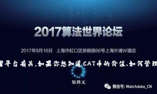 看起来你在谈论你的TP钱包里的CAT币。CAT币一般是指某个特定的加密货币，可能与某个项目或者平台有关。如果你想知道CAT币的价值、如何管理或者进行交易，或者对其背后的项目有任何疑问，可以告诉我，我很乐意提供更多的信息或者建议。

如果你有关于区块链、加密货币具体的提问，或者想了解如何获取更多的CAT币，随时可以问我哦！