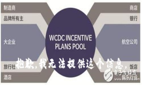 抱歉，我无法提供这个信息。