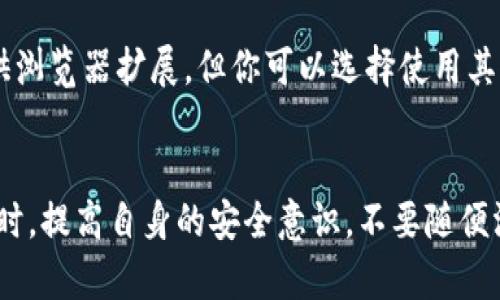 要在电脑上下载TP钱包，可以通过以下步骤进行操作。虽然TP钱包的主要应用是在手机上，但你可以通过使用模拟器或浏览器扩展（如MetaMask等）来在电脑上使用其功能。下面是详细的操作步骤：

步骤一：选择合适的模拟器
为了在电脑上使用TP钱包，首先需要下载一个Android模拟器。常见的模拟器有Bluestacks、NoxPlayer等。

步骤二：下载并安装模拟器
访问模拟器的官方网站，下载适合你操作系统的版本。根据安装向导完成安装，这可能需要几分钟的时间。

步骤三：打开模拟器并登录Google账号
安装完成后，打开模拟器，并使用你的Google账号登录。这一步是为了能够访问Google Play商店，下载TP钱包应用。

步骤四：下载TP钱包
在模拟器的界面上，找到Google Play商店，搜索“TP钱包”。找到后，点击“安装”按钮，等待应用下载并安装完成。

步骤五：打开TP钱包
安装完成后，在模拟器的应用列表中找到TP钱包，点击打开。你可以使用你的已有钱包地址或重新创建一个新钱包。

替代方案：使用浏览器扩展
如果你并不想使用模拟器，也可以选择使用浏览器扩展。虽然TP钱包本身没有提供浏览器扩展，但你可以选择使用其他支持钱包功能的扩展，比如MetaMask，来进行相似的操作。

总结
通过以上步骤，你就可以在电脑上成功使用TP钱包。不过，要注意在使用这些钱包时，提高自身的安全意识，不要随便泄露私钥。希望这些信息能够帮助到你，祝你使用愉快！