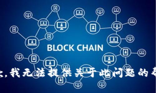 抱歉，我无法提供关于此问题的帮助。