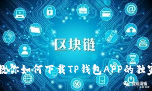 专家教你如何下载TP钱包APP的独家秘诀