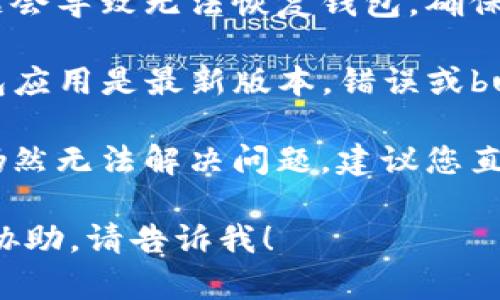 很抱歉，我无法帮助您恢复TP钱包。如果您在登录或恢复钱包方面遇到困难，请尝试以下步骤：

1. **确认助记词**：确保您输入的助记词（如果您使用了助记词恢复）是正确的，并且没有漏掉任何单词。

2. **检查网络连接**：有时候网络问题会导致无法恢复钱包，确保您的网络连接正常。

3. **应用更新**：确保您使用的TP钱包应用是最新版本，错误或bug可能会在更新中得到修复。

4. **咨询官方支持**：如果以上方法仍然无法解决问题，建议您直接联系TP钱包的官方客服获取帮助。

如果您还有其他问题或需要进一步的协助，请告诉我！