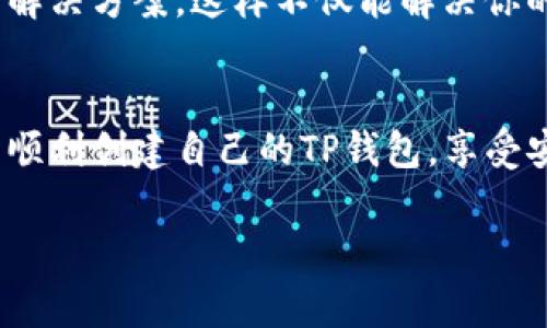在使用TP钱包时，有时候会遇到无法创建钱包的问题。这可能会让很多用户感到困惑和沮丧。为了解决这个问题，我们可以从几个方面入手来分析和解决。本文将为大家提供一些实用的建议和解决方案，帮助大家顺利创建TP钱包。

1. 确认网络连接
首先，确保你的网络连接是稳定的。很多时候，网络不佳会导致无法成功创建钱包。你可以尝试切换Wi-Fi或使用移动数据。试着打开其他网页，看看网络是否正常。如果其他应用也出现连接问题，这可能说明你的网络需要检查或者重启路由器。

2. 检查TP钱包版本
有时候，旧版软件可能会存在一些漏洞或者bug，影响使用体验。因此，确保你的TP钱包是最新版本。你可以通过应用商店查看是否有新版本，如果有，及时更新到最新版本，这样可以避免因为软件问题导致无法创建钱包。

3. 清理缓存和数据
如果你已经确认网络和软件都没有问题，可以考虑清理TP钱包的缓存和数据。你可以进入手机的设置，找到TP钱包，选择“清除缓存”或“清除数据”。请注意，清除数据可能导致你卸载后的一些信息丢失，注册之前最好备份相关信息。

4. 重新启动应用
听起来简单，但重新启动应用有时候能解决不少问题。关闭TP钱包，彻底消灭它在后台运行的程序，然后重新打开。你也可以尝试重启手机，这样可以重置设备上的一些临时故障。

5. 检查手机设置
有些手机可能会因为权限设置的问题，导致TP钱包无法创建钱包。确保在设置中给予TP钱包足够的权限，比如存储权限、网络权限等。你可以在“设置”中找到“应用”，然后选择TP钱包查看具体的权限设置。

6. 多次尝试进行创建
有时候，创建钱包的过程可能会因某些偶然因素而失败。可以尝试多次进行创建。如果实在不行，可以考虑在不同的时间重试，避免在网络高峰期尝试创建。

7. 查找官方帮助文档
如果以上的方法都没有解决问题，可以考虑查看TP钱包的官方帮助文档或FAQs。这些文档通常会列出常见的问题和解决办法，你可以找到与你遇到的问题对应的解决步骤。

8. 联系客服支持
最后，如果问题仍然存在，建议联系TP钱包的客服支持。通过官方渠道提交问题描述，客服将会提供专业的解决方案。这样不仅能解决你的问题，也可能帮助到其他用户。

总结
创建TP钱包时遇到问题并不少见，但通过上面的方法，你可以逐步排查原因，寻找解决方案。希望大家都能顺利创建自己的TP钱包，享受安全便捷的数字资产管理体验。

如果你有其他关于TP钱包的问题或者使用心得，欢迎在评论区分享，让我们一起讨论和学习。