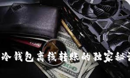 专家揭秘：TP冷钱包离线转账的独家秘诀与最佳实践
