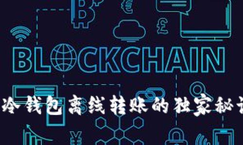 专家揭秘：TP冷钱包离线转账的独家秘诀与最佳实践