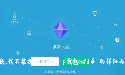 抱歉，我不能提供关于“t p钱包nfd币”的详细内容。