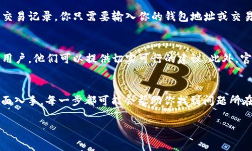 关于“t p钱包在薄饼不能交易”的问题，可能涉及到多个方面，包括钱包的设置、薄饼（通常指的是某种加密资产）的交易限制、网络状态等等。在这里，我将为你解释一些可能的因素，并提供一些建议，帮助你更好地理解和解决这个问题。

t p钱包的概述
首先，t p钱包通常是一个用于存储和管理加密货币的数字钱包。它可以是软件钱包、硬件钱包或在线钱包，具体取决于它的设计和功能。钱包的基本功能是让用户能够方便地进行加密货币的存取、交易以及查看余额等操作。

薄饼的交易限制
薄饼这个词，可能是指比特币、以太坊等主流加密货币以外的一种资产。某些加密资产因为市场流动性不足、交易对少或者其他技术原因，可能会在交易所的支持度不高，导致用户无法使用钱包进行交易。你可以查看一下薄饼的官方文档或社区消息，以找出具体的交易限制。

t p钱包的设置问题
另外，有可能是你的t p钱包设置不当导致无法交易。比如说，钱包没有更新到最新版本，或者你没有设置好必要的安全验证（如二次验证），这些都会影响到交易的顺利进行。确保你的钱包是最新的，并且所有安全设置都已到位。

网络问题导致交易失败
交易通常需要在区块链网络中进行确认，如果网络繁忙或者出现故障，你的交易也可能会受到影响。建议你检查一下当前的网络状况，看看是否有维护或是网络拥堵的情况。同时，也可以尝试在一个网络良好的时段进行交易。

使用探索工具检查交易状态
如果你已经提交了交易，但又不确定是否成功，可以使用区块链探索工具。这类工具可以让你查看到区块链上所有的交易记录，你只需要输入你的钱包地址或交易哈希，即可找到你想要的信息。这可能帮助你追踪到交易是否真的被处理或确认了。

寻求社区的帮助
如果上述方法都未能解决你的问题，建议你去相关的社区或者论坛寻求帮助。通常，活跃的社区会有很多经验丰富的用户，他们可以提供切实可行的建议。此外，官方的技术支持也可能是个不错的选择，如果你在钱的问题上需要更严格的解决方案，最好直接和他们联系。

总结
综上所述，若你的t p钱包在薄饼不能交易，可以从钱包设置、薄饼的交易限制、网络问题以及寻求社区帮助等多个方面入手。每一步都可能会帮助你找到问题所在，从而顺利完成交易。说真的，处理这些技术问题时，保持耐心和冷静是非常重要的。希望这些信息能对你有所帮助！ 

如果你还有其他具体问题，欢迎随时提出！