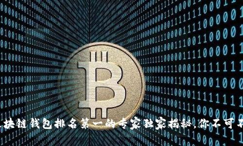 2023年区块链钱包排名第一的专家独家揭秘，你不可不知的秘诀
