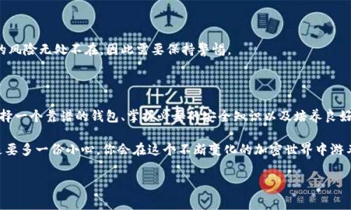 关于TP钱包的安全性和可靠性，我理解你的担忧。钱包安全性是加密货币用户非常关注的一个话题。为了给你提供更详细的信息，我们可以从几个方面来讨论这个问题：TP钱包的背景、用户反馈、安全性措施以及如何保护你的资产。

### TP钱包的背景

TP钱包（Trust Wallet）是一个由Binance支持的移动钱包，旨在为用户提供安全、去中心化的数字资产存储方案。自推出以来，TP钱包因其友好的用户界面和多种功能而受到欢迎。它支持多种加密货币，包括比特币、以太坊等，用户可以在一个地方管理多种数字资产。

值得注意的是，TP钱包并不是一个交易所，而是一个存储和管理资产的工具。这意味着用户对自己的私钥和资产负责，安全性在于用户的使用习惯和安全知识。

### 用户反馈

用户对TP钱包的反馈各不相同。有些人非常喜欢它的易用性和多样的功能，而有些人则对于钱包的安全性表示担忧。说真的，用户的反馈往往是一个产品是否可靠的重要指标。在各种论坛和社交媒体上，你可以找到关于TP钱包的讨论，有用户分享了自己的使用体验，有用户则分享了遇到的问题。

在一些用户的反馈中，他们指出TP钱包的优点包括：
ul
    li一键导入和创建新钱包的简单操作。/li
    li丰富的去中心化应用（DApp）整合。/li
    li不断更新和的功能。/li
/ul
当然，也有一些用户提到过资金安全的担忧，比如使用不当导致的资产丢失。然而，这更多的反映的是用户对加密货币安全性的理解和自身的操作习惯。

### 安全性措施

TP钱包采取了一系列安全性措施来保护用户的资产。首先，钱包的私钥存储在用户的设备上，而不是集中存储在服务器上。这种方式使得即使TP钱包的服务器被攻击，黑客也无法轻易获取用户的资产。

其次，TP钱包支持生物识别技术和密码保护，这些都是为保证用户的资产安全而设立的额外安全层。不妨考虑一下，开启这些安全功能真的能够多一份保障。

当然，用户自身的安全意识也很重要。比如，确保你的设备有最新的安全更新，避免在不安全的网络环境下操作钱包，不要随便分享自己的私钥等都是很重要的安全措施。

### 如何保护你的资产

在使用TP钱包或其他任何加密货币钱包时，保护你的资产是至关重要的。这里有一些小贴士，供你参考：
ul
    listrong启用双重身份验证：/strong如果钱包支持双重验证，务必开启。这能够在黑客试图入侵你的账户时，增加一道额外的防线。/li
    listrong定期备份：/strong定期对钱包进行备份，确保在设备丢失或故障时，可以恢复你的资产。/li
    listrong保持私钥安全：/strong永远不要分享你的私钥或助记词，即使是“官方”人员也不要轻信。/li
    listrong使用强密码：/strong确保你的钱包密码足够复杂，使用字母、数字和符号的组合，可以提高安全性。/li
/ul

说真的，虽然TP钱包致力于保障用户的资产安全，但用户自身的操作习惯和安全意识才是最根本的保障。加密货币市场的风险无处不在，因此需要保持警惕。

### 总结

总的来说，TP钱包作为一个加密货币钱包，拥有强大的功能和良好的用户评价。虽然市场的不断变化让人充满担忧，但选择一个靠谱的钱包、掌握必要的安全知识以及培养良好的使用习惯，会大大降低资金风险。

最后，记住任何投资都有风险，切勿将所有资产全部放在一个平台上。合理分散投资，保持冷静和理智，使用TP钱包时总是要多一份小心，你会在这个不断变化的加密世界中游刃有余。

### TP钱包, 加密货币安全, 数字资产管理/guanjianci